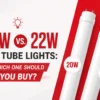 20 watt led tube vs 22watt led tube. which one to choose